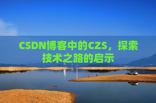 CSDN博客中的CZS，探索技术之路的启示